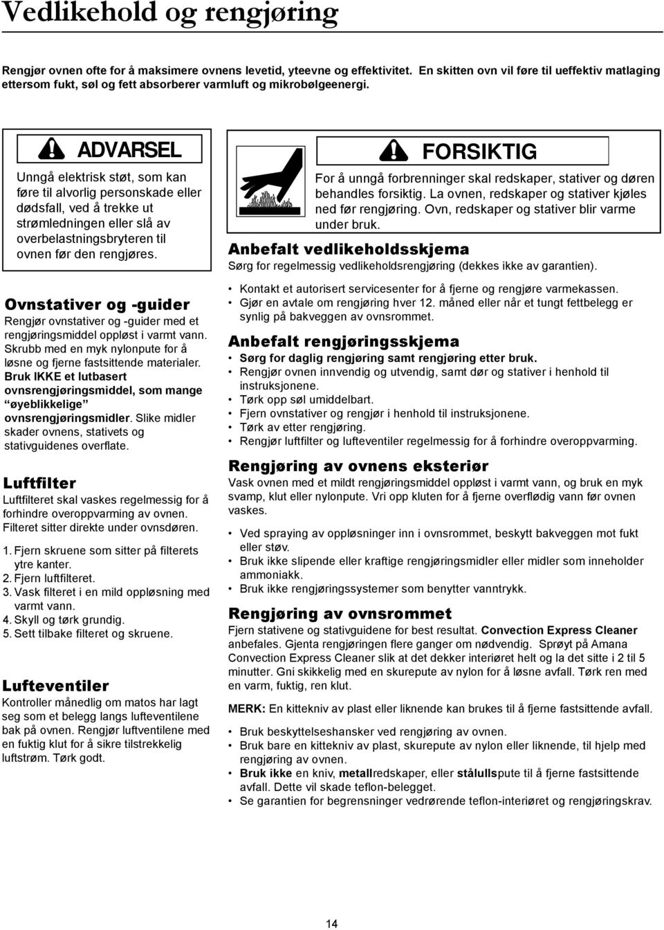 ADVARSEL Unngå elektrisk støt, som kan føre til alvorlig personskade eller dødsfall, ved å trekke ut strømledningen eller slå av overbelastningsbryteren til ovnen før den rengjøres.