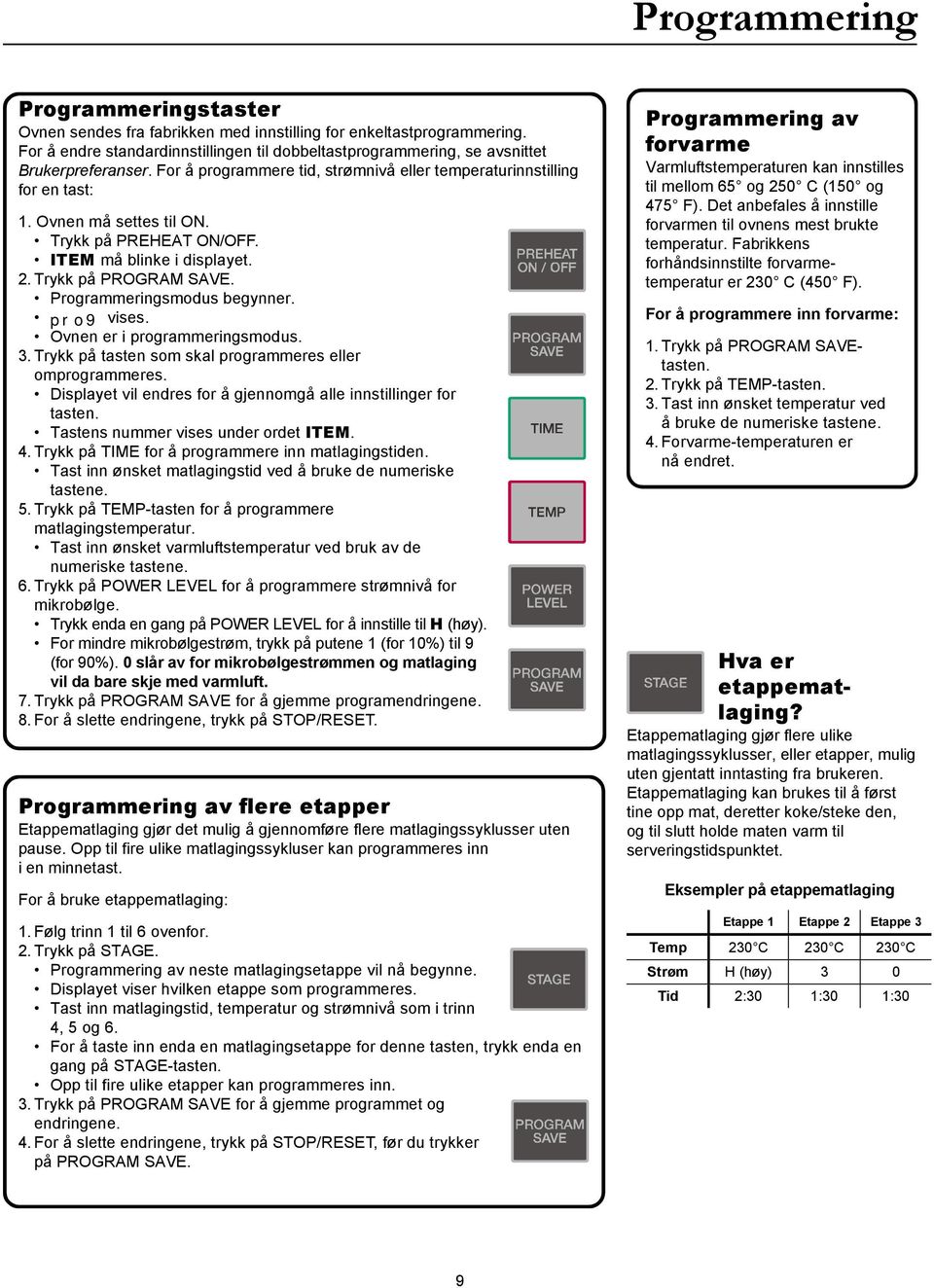 Programmeringsmodus begynner. pro9 vises. Ovnen er i programmeringsmodus. 3. Trykk på tasten som skal programmeres eller omprogrammeres.