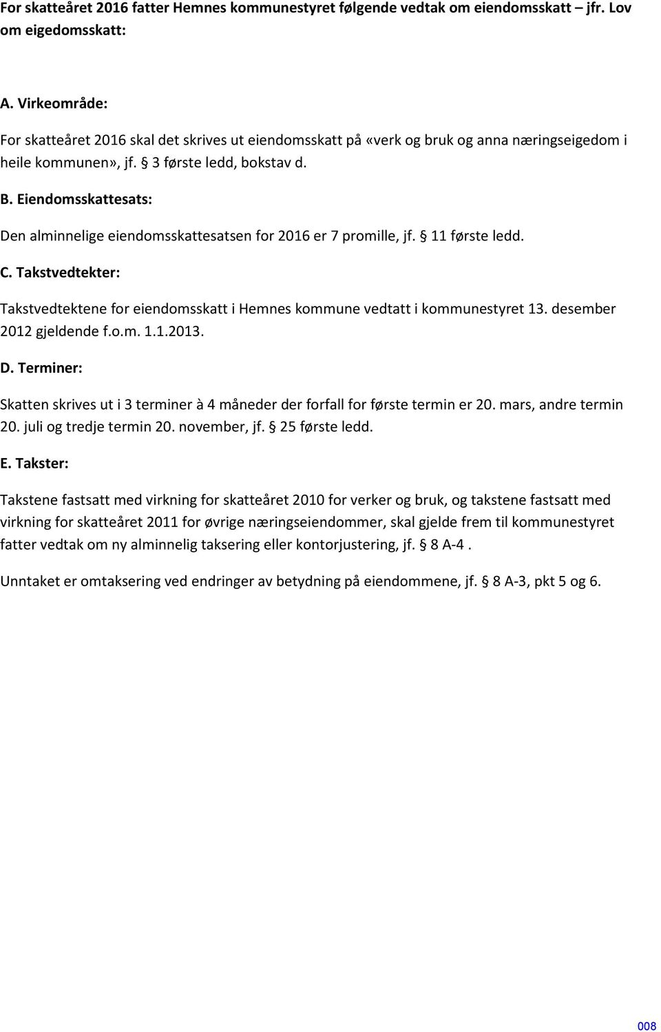 Eiendomsskattesats: Den alminnelige eiendomsskattesatsen for 2016 er 7 promille, jf. 11 første ledd. C. Takstvedtekter: Takstvedtektene for eiendomsskatt i Hemnes kommune vedtatt i kommunestyret 13.