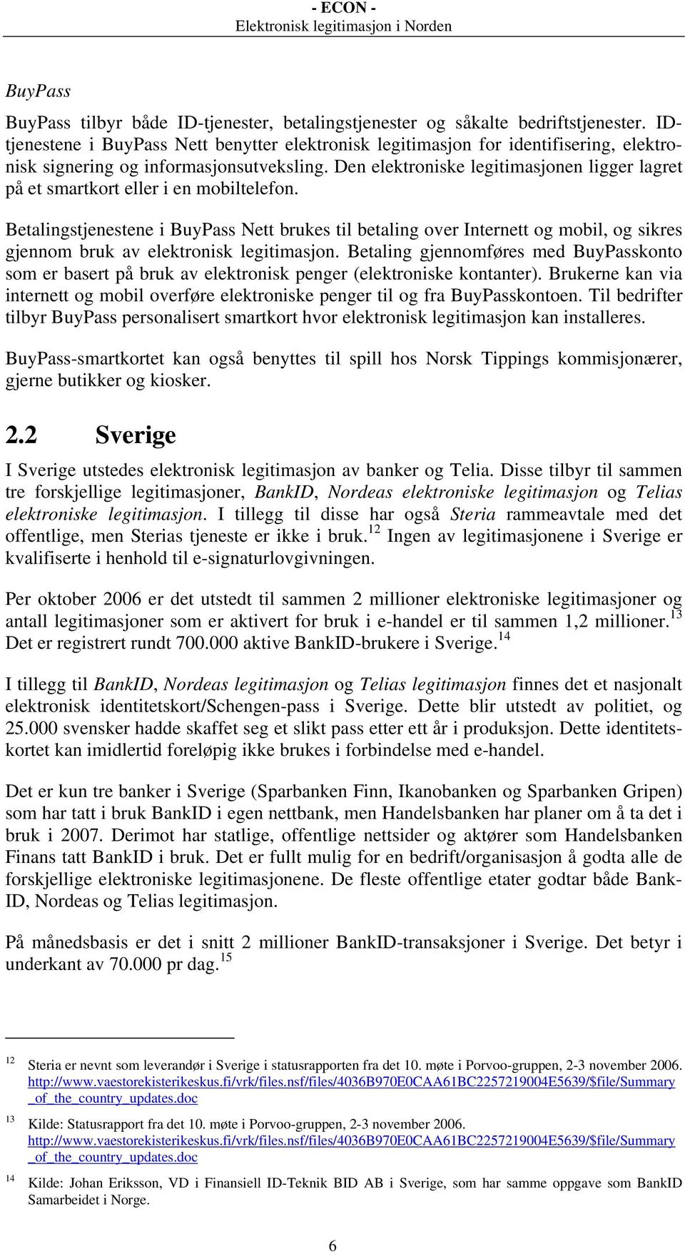 Den elektroniske legitimasjonen ligger lagret på et smartkort eller i en mobiltelefon.