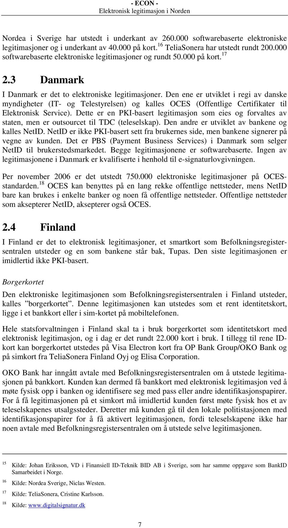 Den ene er utviklet i regi av danske myndigheter (IT- og Telestyrelsen) og kalles OCES (Offentlige Certifikater til Elektronisk Service).