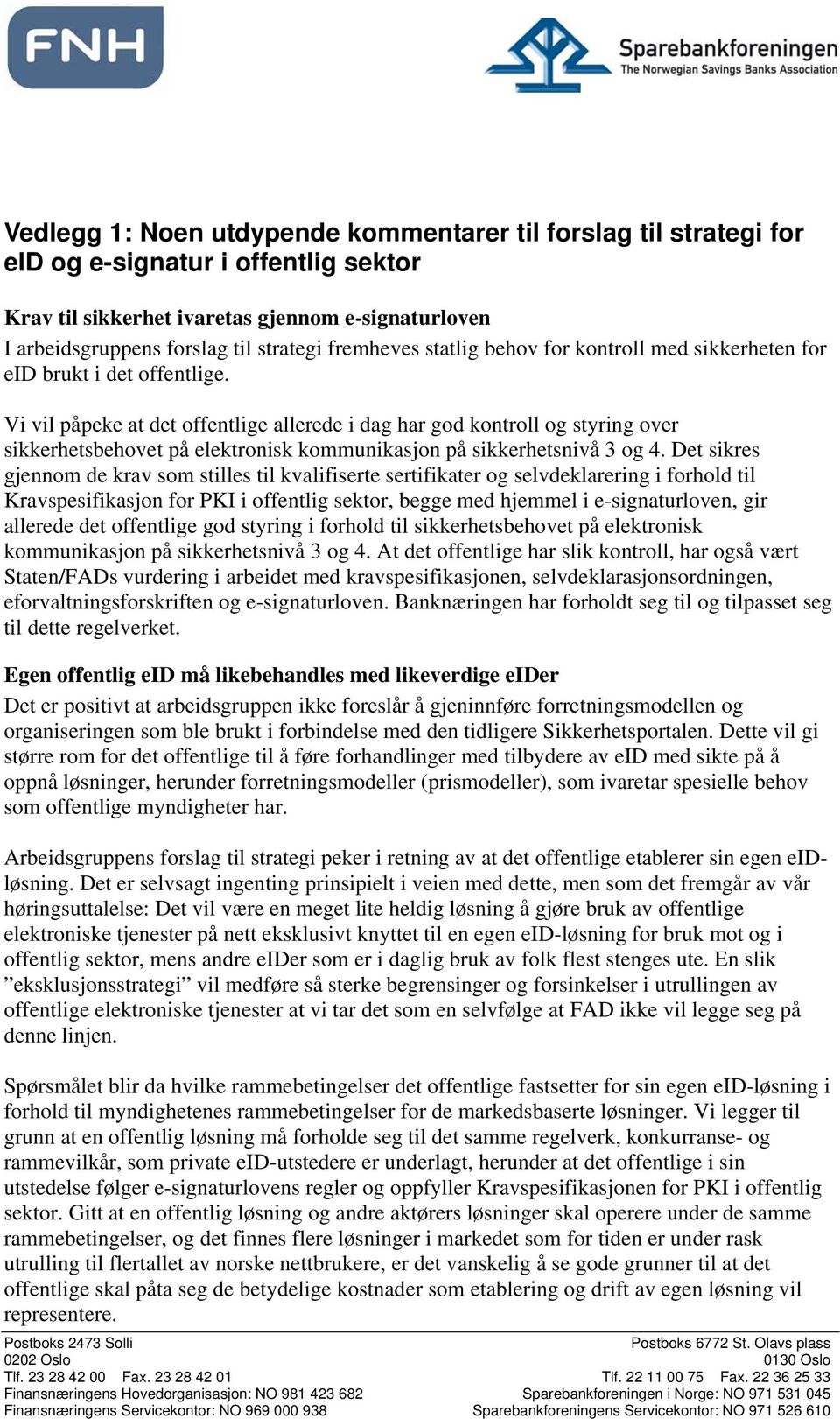 Vi vil påpeke at det offentlige allerede i dag har god kontroll og styring over sikkerhetsbehovet på elektronisk kommunikasjon på sikkerhetsnivå 3 og 4.