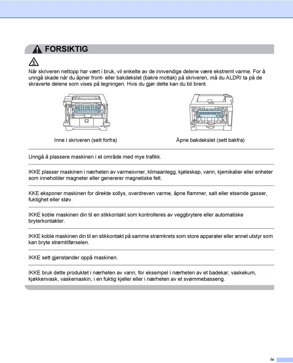 Inne i skriveren (sett forfra) Åpne bakdekslet (sett bakfra) Unngå å plassere maskinen i et område med mye trafikk.