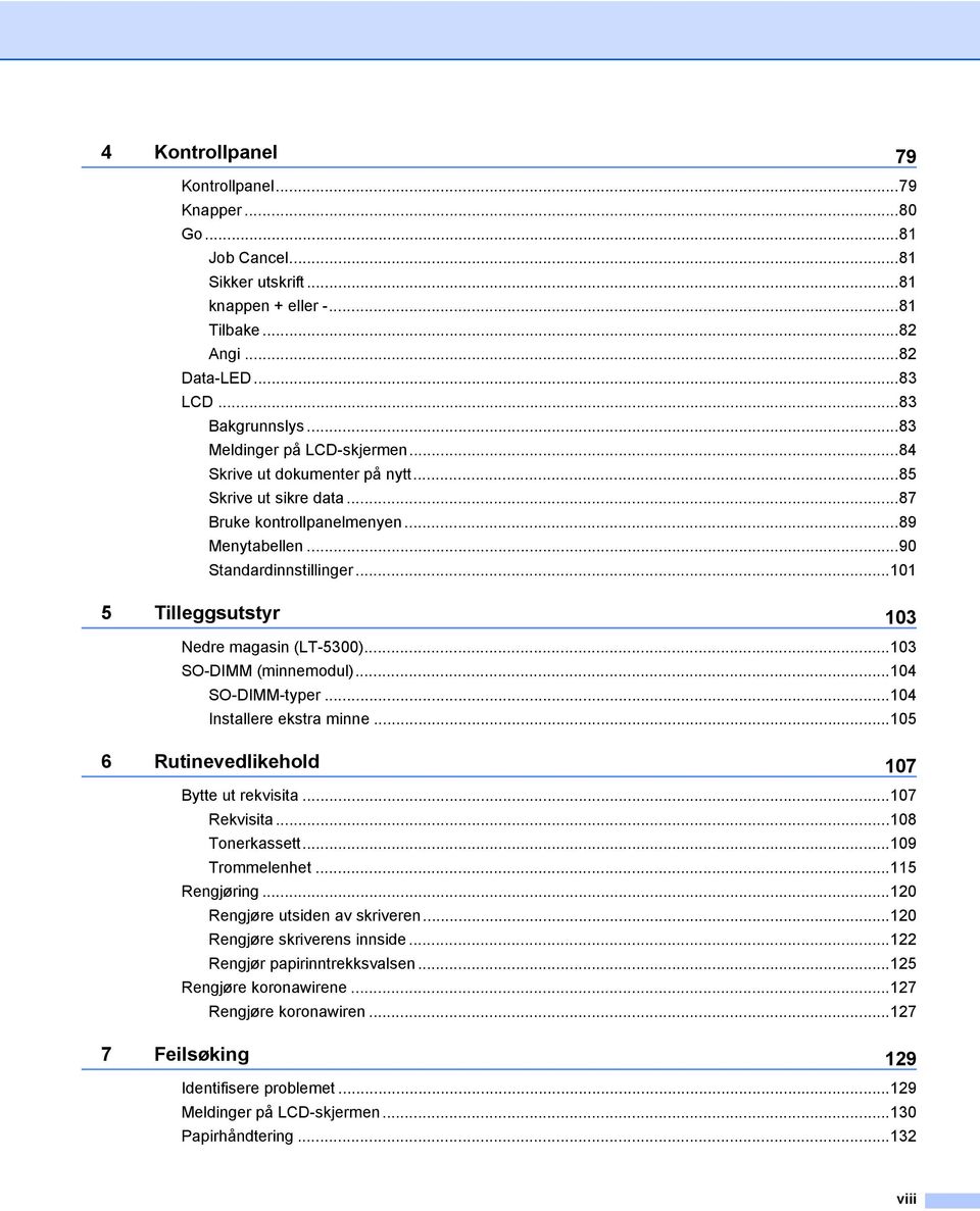 ..101 5 Tilleggsutstyr 103 Nedre magasin (LT-5300)...103 SO-DIMM (minnemodul)...104 SO-DIMM-typer...104 Installere ekstra minne...105 6 Rutinevedlikehold 107 Bytte ut rekvisita...107 Rekvisita.