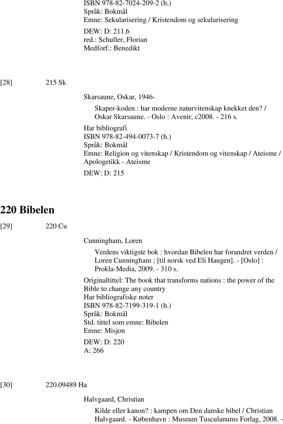 ) Emne: Religion og vitenskap / Kristendom og vitenskap / Ateisme / Apologetikk - Ateisme DEW: D: 215 220 Bibelen [29] 220 Cu Cunningham, Loren Verdens viktigste bok : hvordan Bibelen har forandret