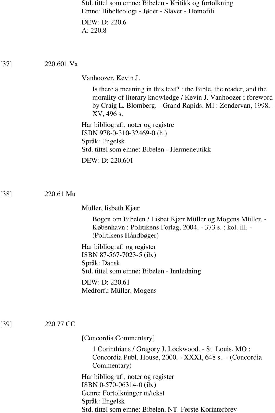 Har bibliografi, noter og registre ISBN 978-0-310-32469-0 (h.) Std. tittel som emne: Bibelen - Hermeneutikk DEW: D: 220.601 [38] 220.