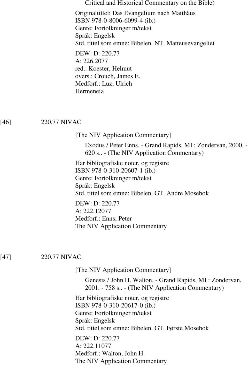 - Grand Rapids, MI : Zondervan, 2000. - 620 s.. - (The NIV Application Commentary) Har bibliografiske noter, og registre ISBN 978-0-310-20607-1 (ib.) Genre: Fortolkninger m/tekst Std.