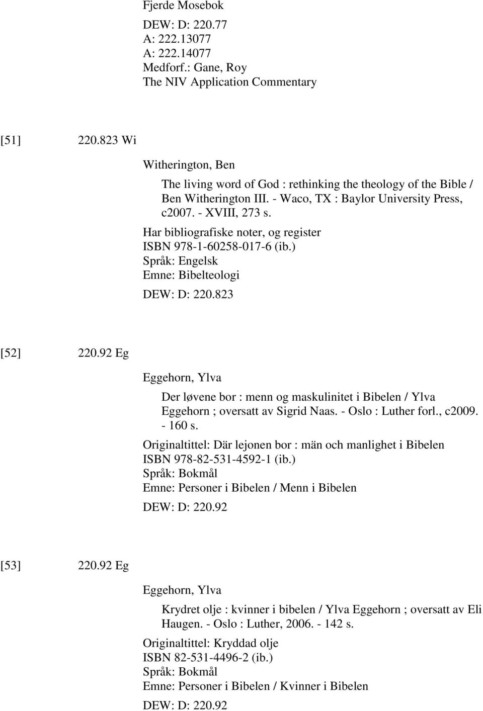 Har bibliografiske noter, og register ISBN 978-1-60258-017-6 (ib.) Emne: Bibelteologi DEW: D: 220.823 [52] 220.