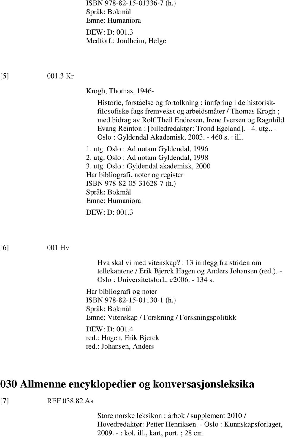 Ragnhild Evang Reinton ; [billedredaktør: Trond Egeland]. - 4. utg.. - Oslo : Gyldendal Akademisk, 2003. - 460 s. : ill. 1. utg. Oslo : Ad notam Gyldendal, 1996 2. utg. Oslo : Ad notam Gyldendal, 1998 3.