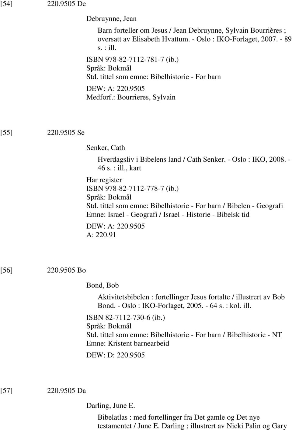 : ill., kart Har register ISBN 978-82-7112-778-7 (ib.) Std. tittel som emne: Bibelhistorie - For barn / Bibelen - Geografi Emne: Israel - Geografi / Israel - Historie - Bibelsk tid DEW: A: 220.