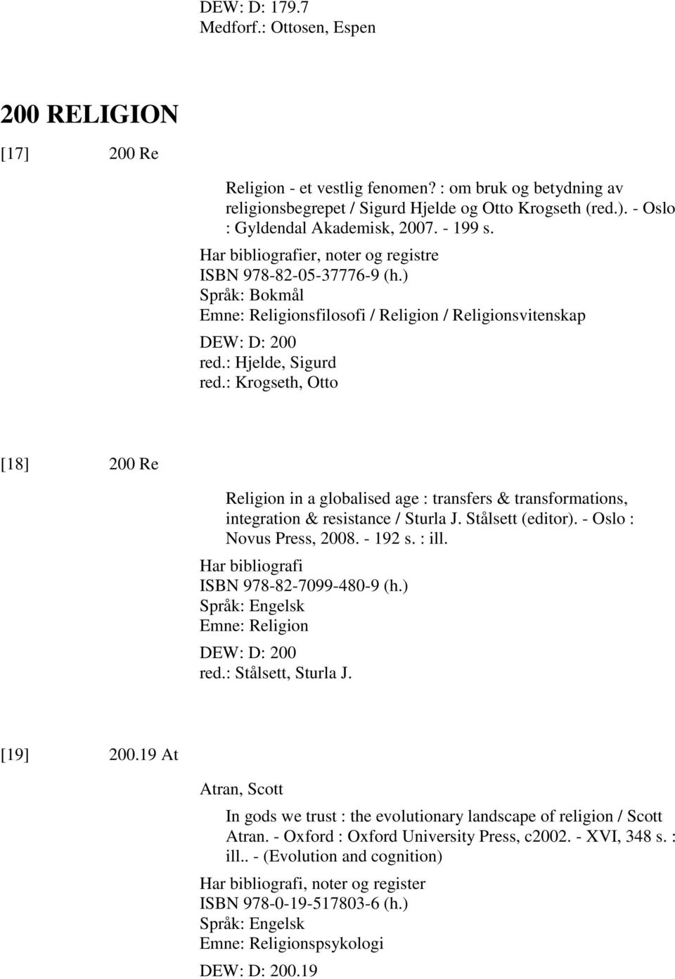 : Hjelde, Sigurd red.: Krogseth, Otto [18] 200 Re Religion in a globalised age : transfers & transformations, integration & resistance / Sturla J. Stålsett (editor). - Oslo : Novus Press, 2008.