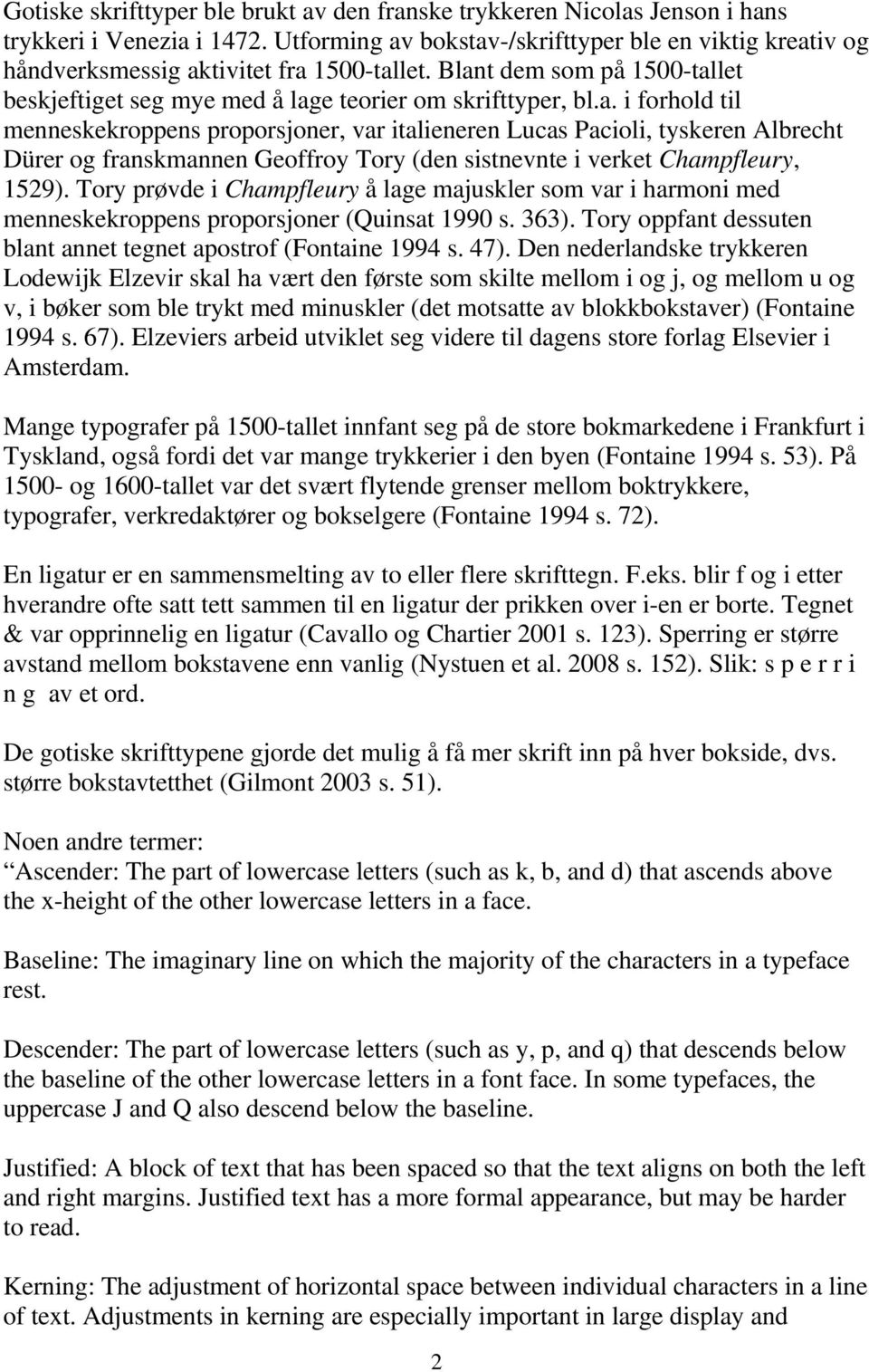 Tory prøvde i Champfleury å lage majuskler som var i harmoni med menneskekroppens proporsjoner (Quinsat 1990 s. 363). Tory oppfant dessuten blant annet tegnet apostrof (Fontaine 1994 s. 47).