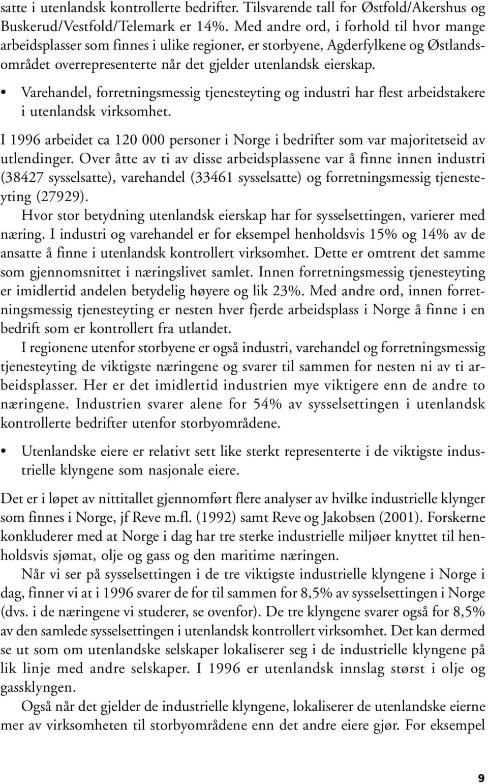 Varehandel, forretningsmessig tjenesteyting og industri har flest arbeidstakere i utenlandsk virksomhet. I 1996 arbeidet ca 120 000 personer i Norge i bedrifter som var majoritetseid av utlendinger.