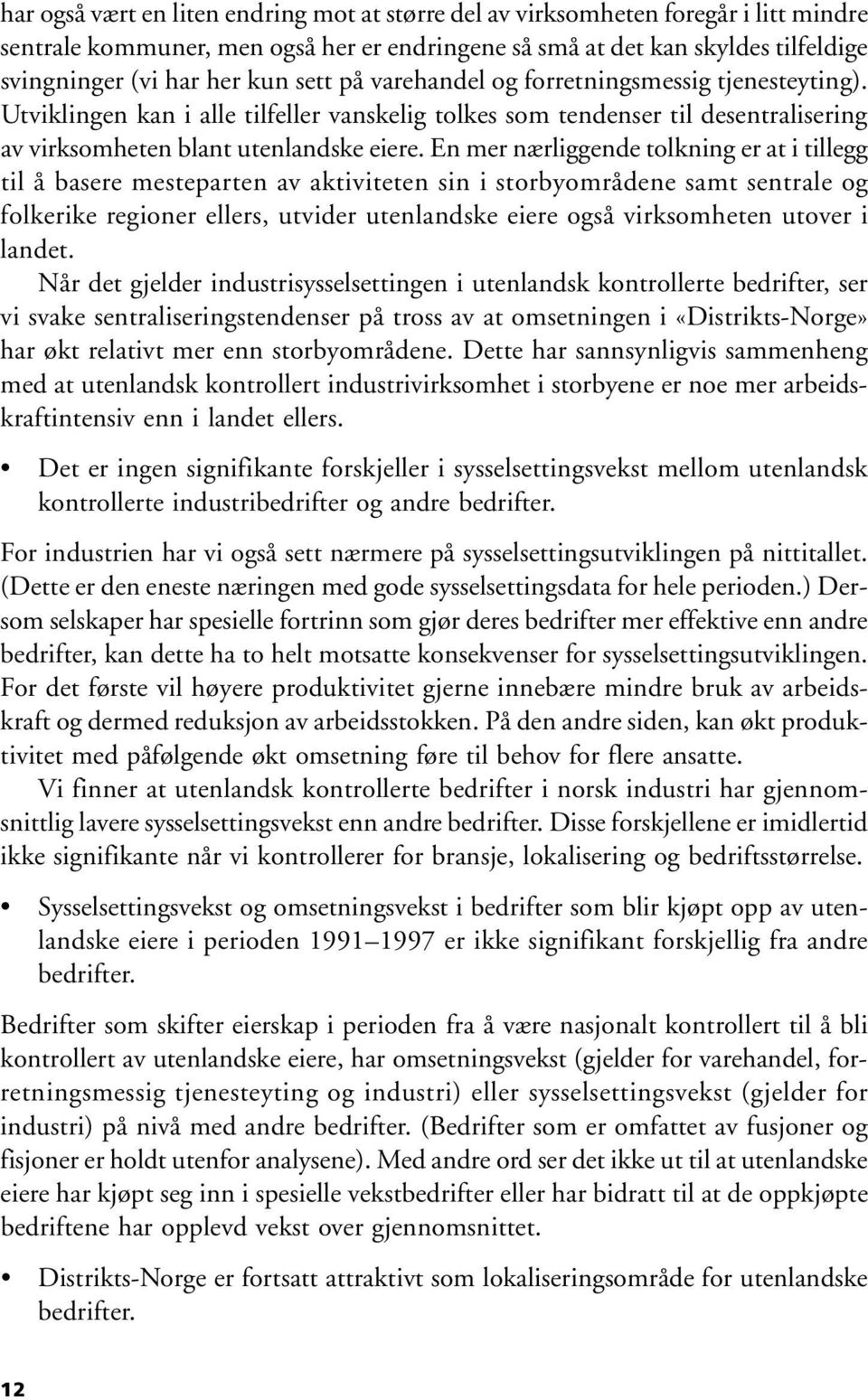 En mer nærliggende tolkning er at i tillegg til å basere mesteparten av aktiviteten sin i storbyområdene samt sentrale og folkerike regioner ellers, utvider utenlandske eiere også virksomheten utover