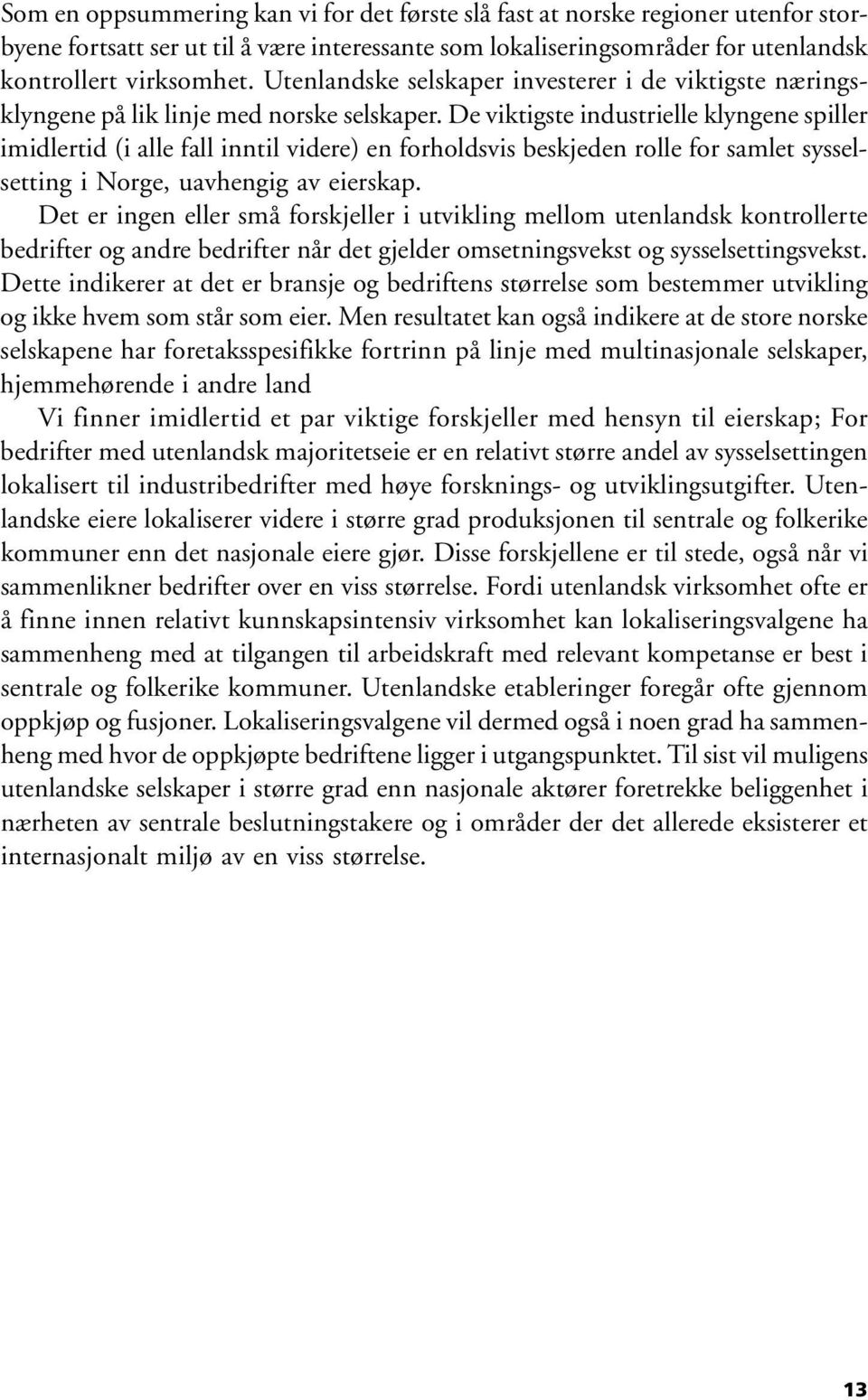 De viktigste industrielle klyngene spiller imidlertid (i alle fall inntil videre) en forholdsvis beskjeden rolle for samlet sysselsetting i Norge, uavhengig av eierskap.