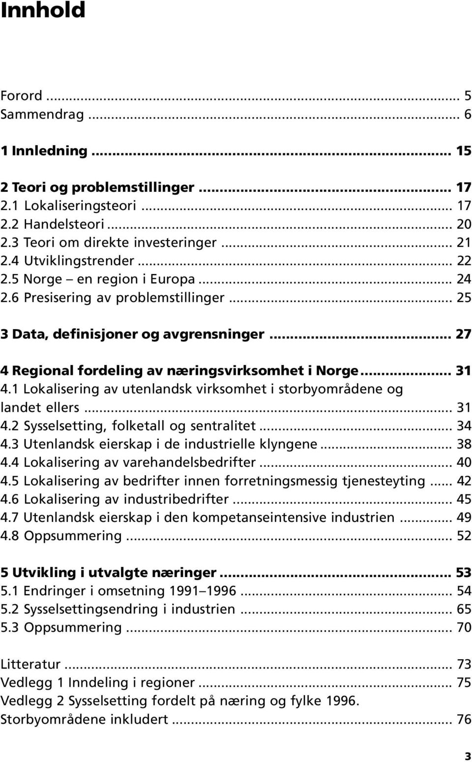 .. 31 4.1 Lokalisering av utenlandsk virksomhet i storbyområdene og landet ellers... 31 4.2 Sysselsetting, folketall og sentralitet... 34 4.3 Utenlandsk eierskap i de industrielle klyngene... 38 4.