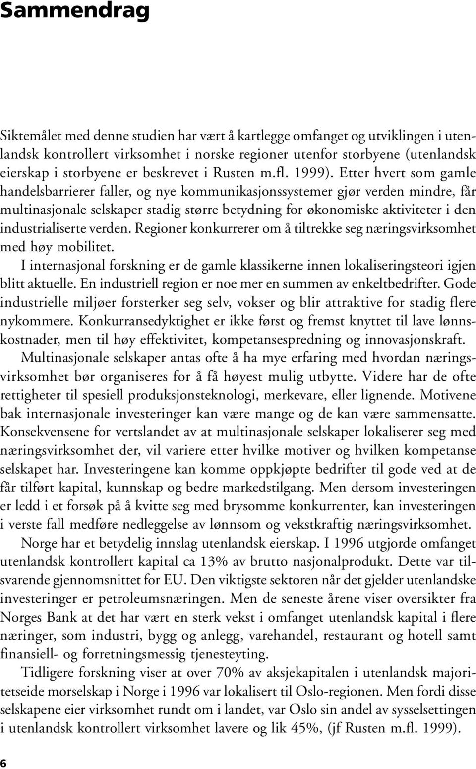 Etter hvert som gamle handelsbarrierer faller, og nye kommunikasjonssystemer gjør verden mindre, får multinasjonale selskaper stadig større betydning for økonomiske aktiviteter i den industrialiserte