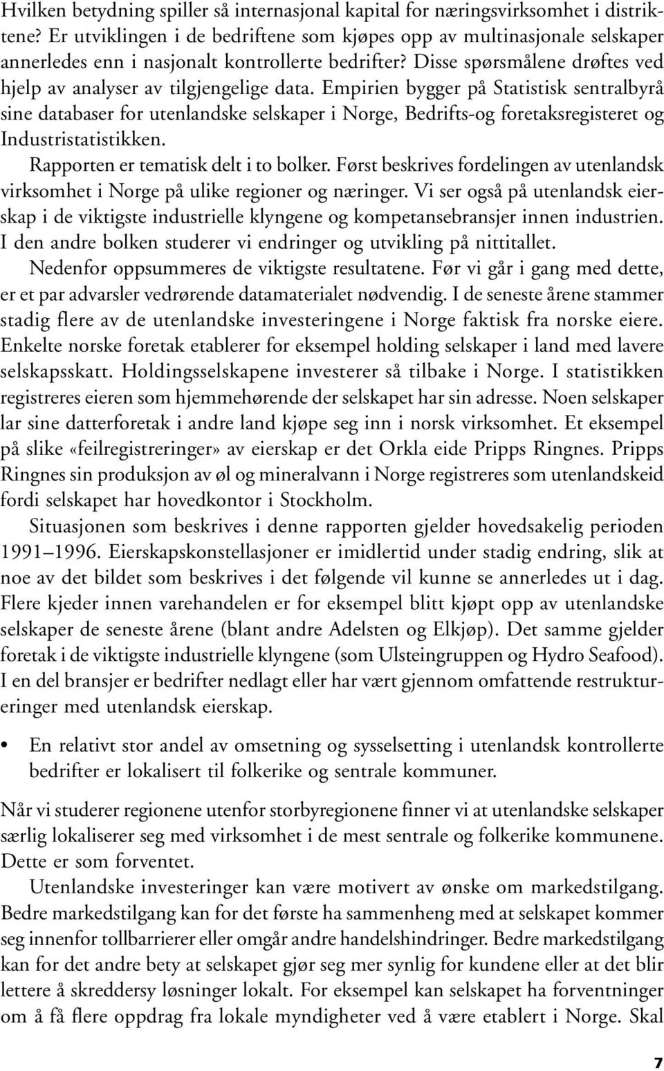 Empirien bygger på Statistisk sentralbyrå sine databaser for utenlandske selskaper i Norge, Bedrifts-og foretaksregisteret og Industristatistikken. Rapporten er tematisk delt i to bolker.