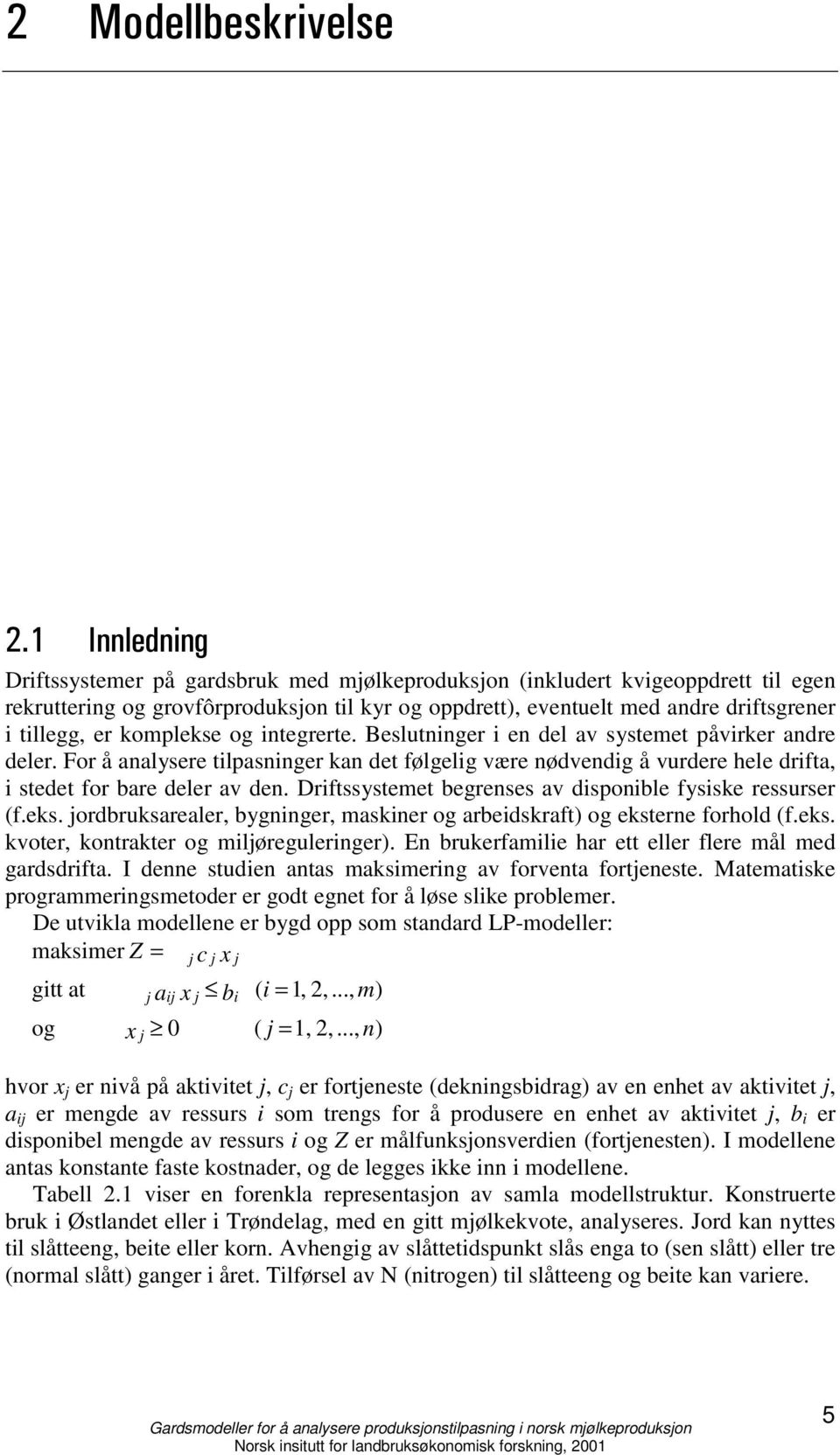 komplekse og integrerte. Beslutninger i en del av systemet påvirker andre deler. For å analysere tilpasninger kan det følgelig være nødvendig å vurdere hele drifta, i stedet for bare deler av den.