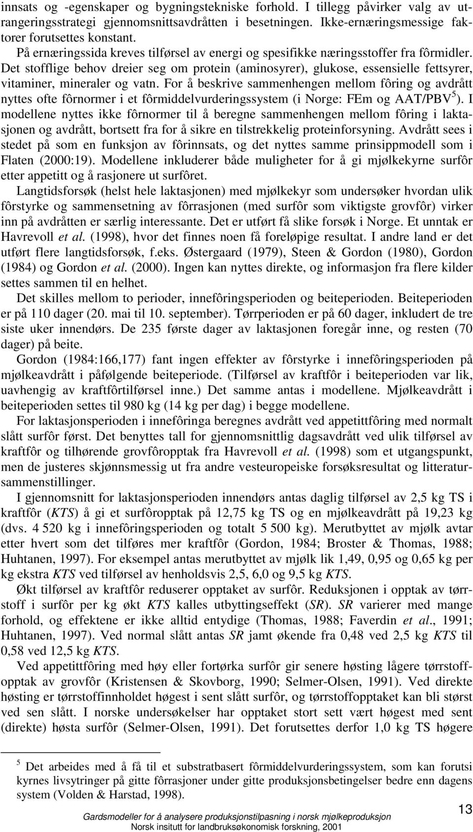 Det stofflige behov dreier seg om protein (aminosyrer), glukose, essensielle fettsyrer, vitaminer, mineraler og vatn.