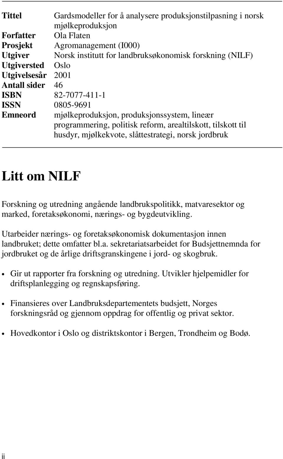 mjølkekvote, slåttestrategi, norsk jordbruk Litt om NILF Forskning og utredning angående landbrukspolitikk, matvaresektor og marked, foretaksøkonomi, nærings og bygdeutvikling.