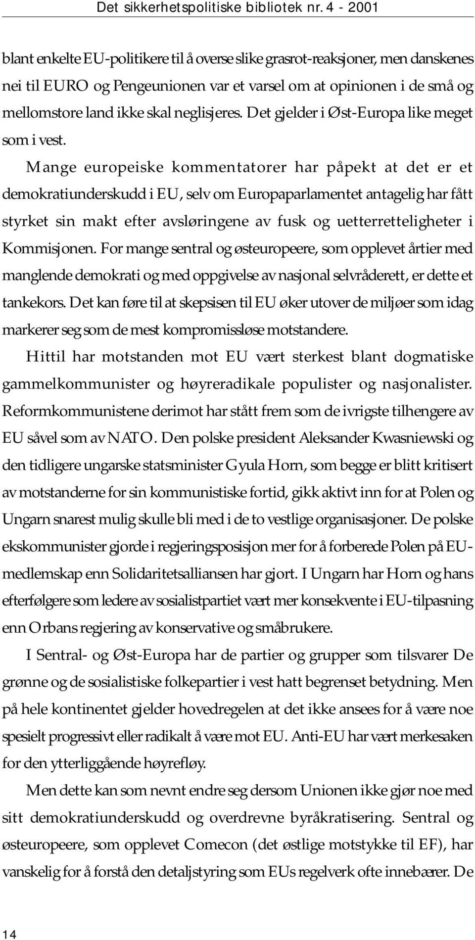 Det gjelder i Øst-Europa like meget som i vest.