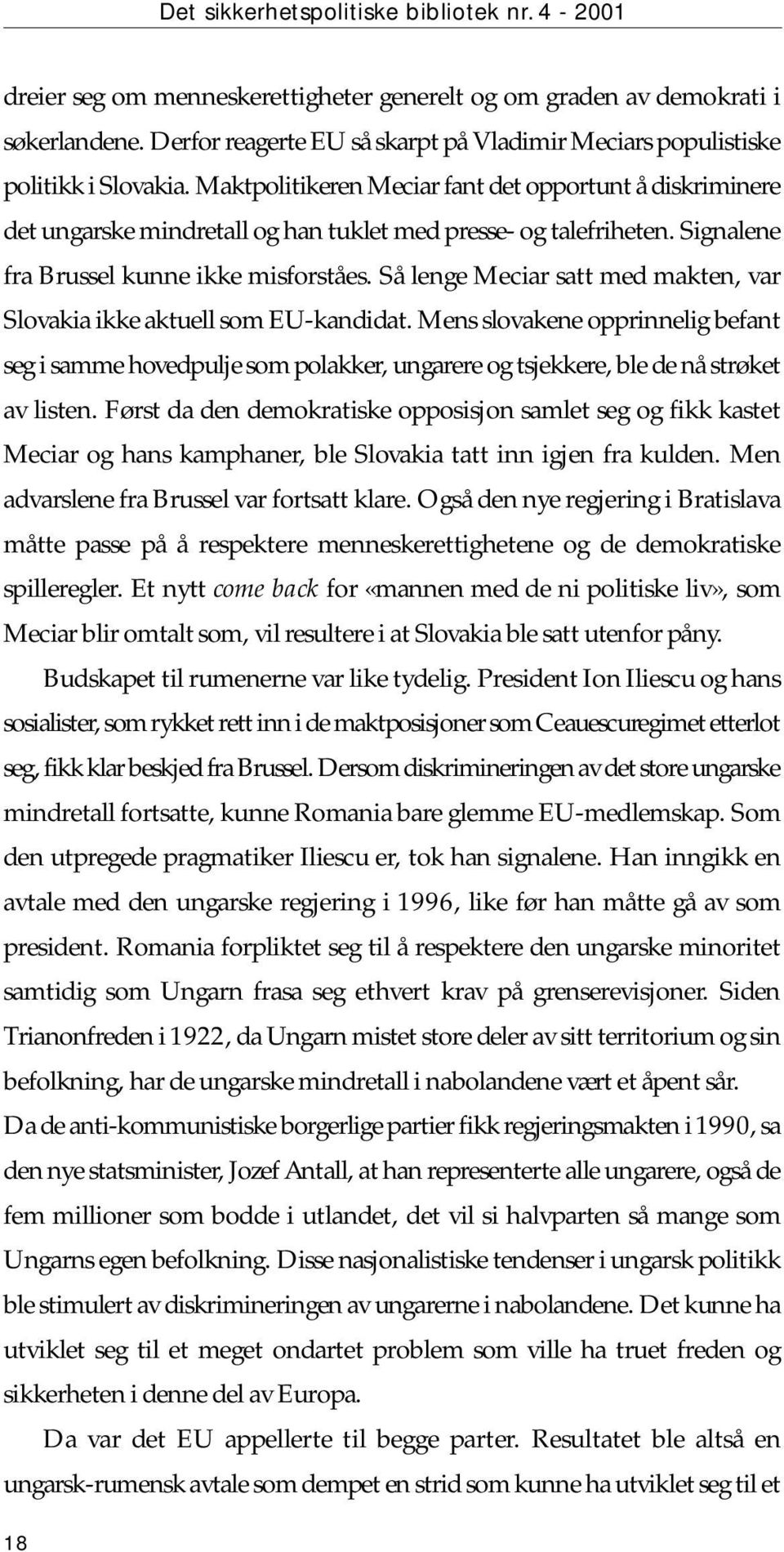 Maktpolitikeren Meciar fant det opportunt å diskriminere det ungarske mindretall og han tuklet med presse- og talefriheten. Signalene fra Brussel kunne ikke misforståes.