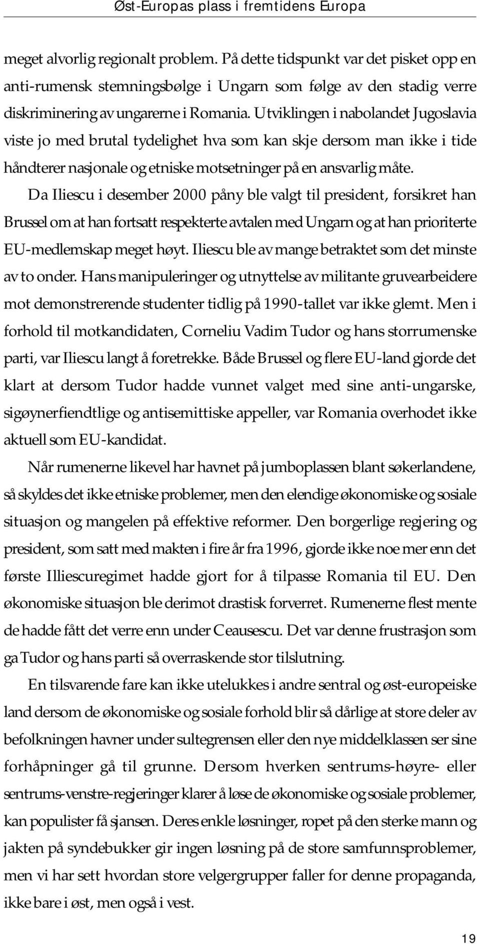 Utviklingen i nabolandet Jugoslavia viste jo med brutal tydelighet hva som kan skje dersom man ikke i tide håndterer nasjonale og etniske motsetninger på en ansvarlig måte.