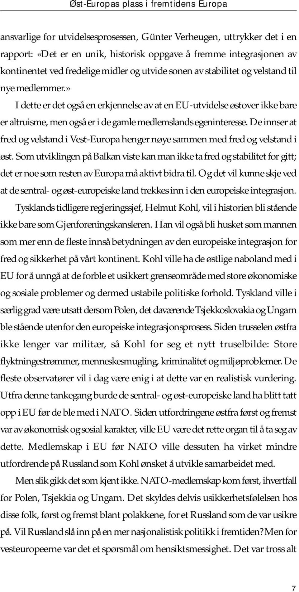 » I dette er det også en erkjennelse av at en EU-utvidelse østover ikke bare er altruisme, men også er i de gamle medlemslands egeninteresse.