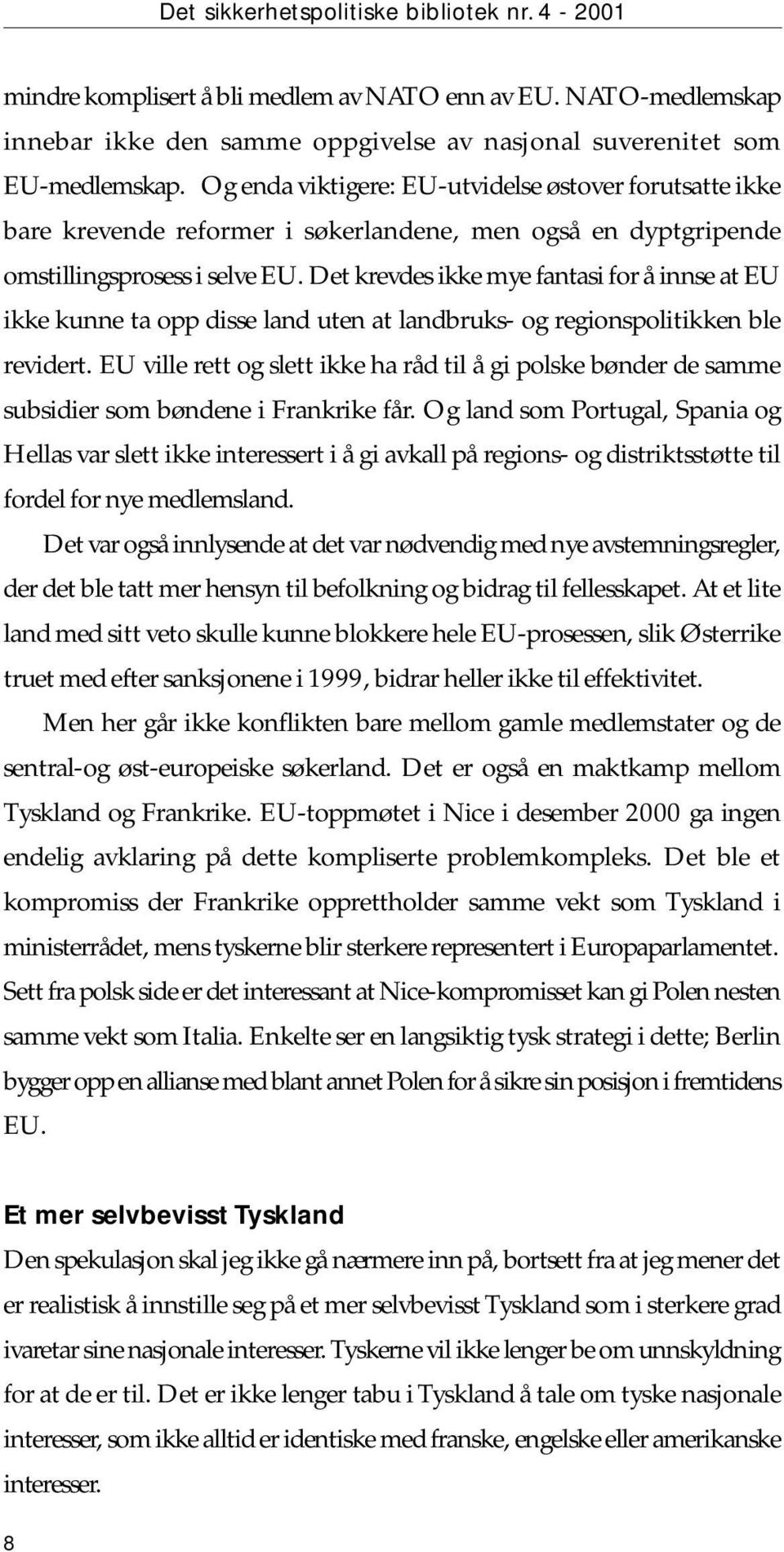 Det krevdes ikke mye fantasi for å innse at EU ikke kunne ta opp disse land uten at landbruks- og regionspolitikken ble revidert.