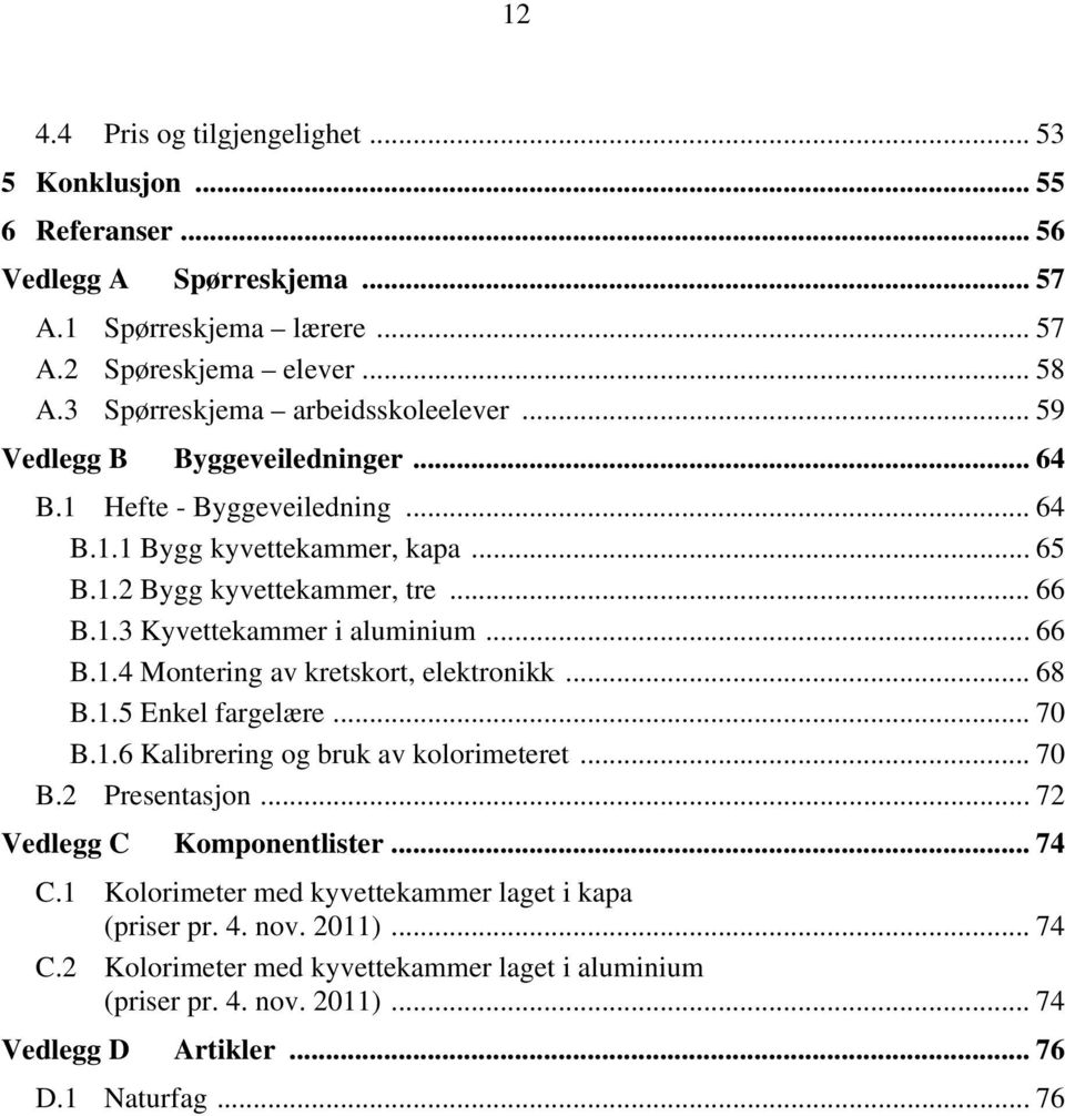 .. 66 B.1.4 Montering av kretskort, elektronikk... 68 B.1.5 Enkel fargelære... 70 B.1.6 Kalibrering og bruk av kolorimeteret... 70 B.2 Presentasjon... 72 Vedlegg C Komponentlister... 74 C.