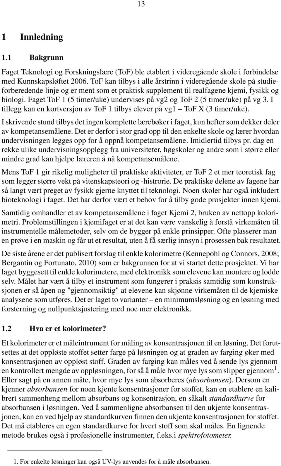 Faget ToF 1 (5 timer/uke) undervises på vg2 og ToF 2 (5 timer/uke) på vg 3. I tillegg kan en kortversjon av ToF 1 tilbys elever på vg1 ToF X (3 timer/uke).