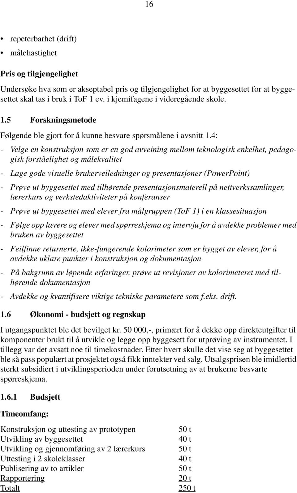 4: - Velge en konstruksjon som er en god avveining mellom teknologisk enkelhet, pedagogisk forståelighet og målekvalitet - Lage gode visuelle brukerveiledninger og presentasjoner (PowerPoint) - Prøve