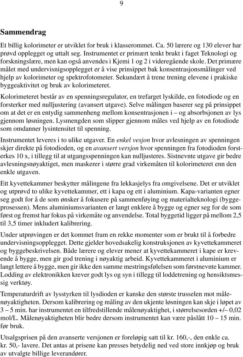 Det primære målet med undervisnigsopplegget er å vise prinsippet bak konsentrasjonsmålinger ved hjelp av kolorimeter og spektrofotometer.