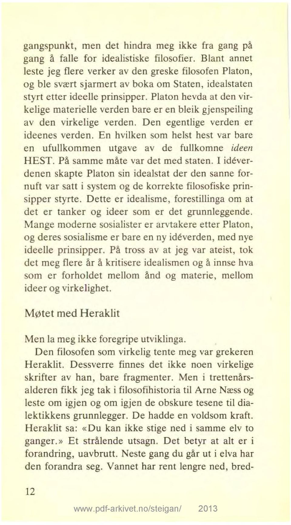 Platon hevda at den virkelige materielle verden bare er en bleik gjenspeiling av den virkelige verden. Den egentlige verden er ideenes verden.