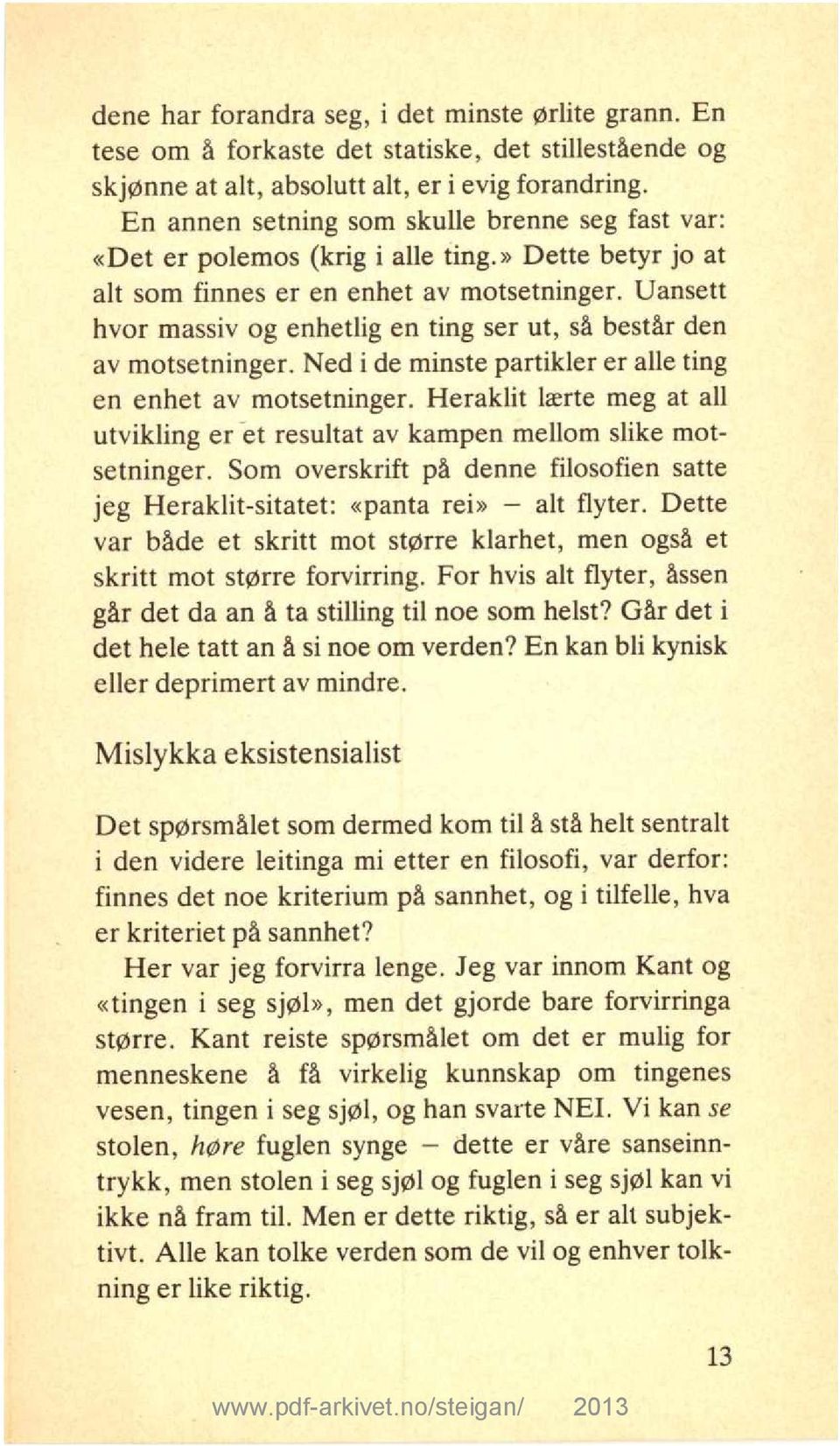 Uansett hvor massiv og enhetlig en ting ser ut, så består den av motsetninger. Ned i de minste partikler er alle ting en enhet av motsetninger.