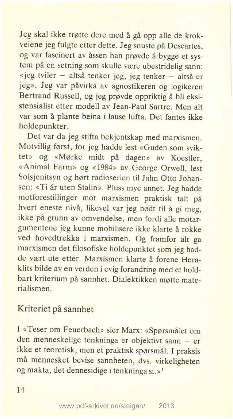 Jeg var påvirka av agnostikeren og logikeren Bertrand Russell, og jeg prøvde oppriktig å bli eksistensialist etter modell av Jean-Paul Sartre. Men alt var som å plante beina i lause lufta.