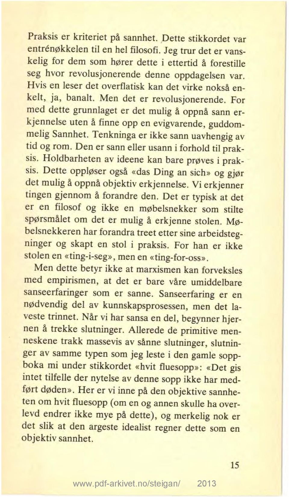 Men det er revolusjonerende. For med dette grunnlaget er det mulig å oppnå sann erkjennelse uten å finne opp en evigvarende, guddommelig Sannhet. Tenkninga er ikke sann uavhengig av tid og rom.