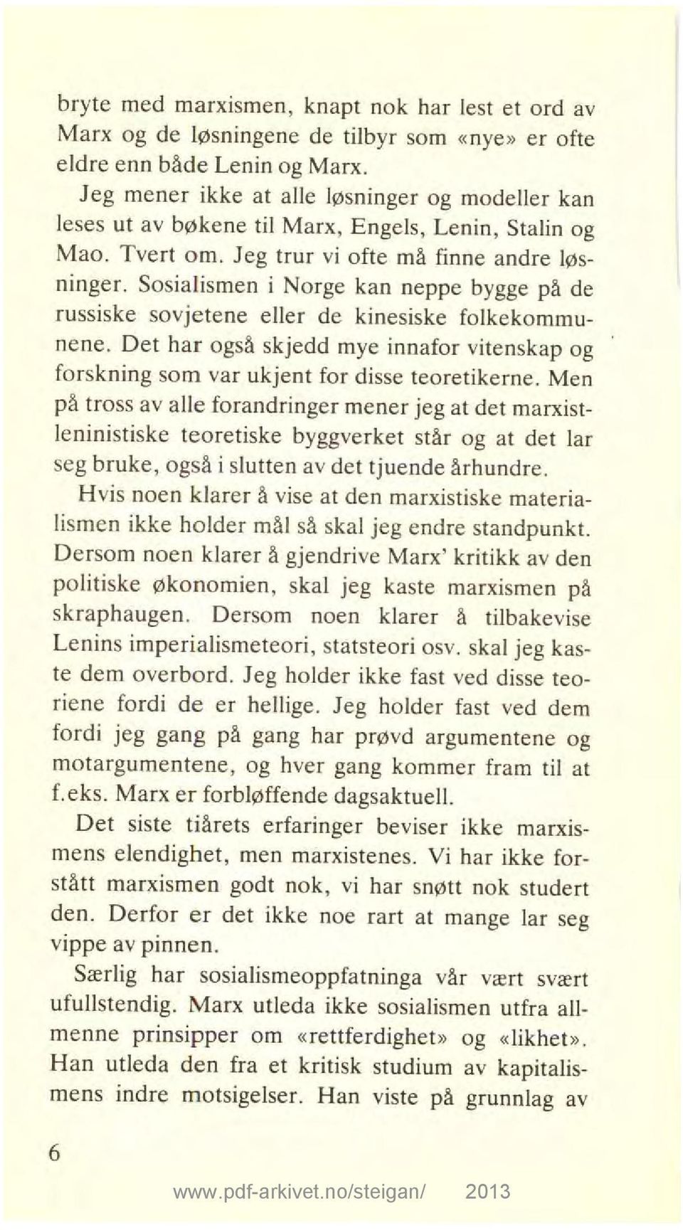 Sosialismen i Norge kan neppe bygge på de russiske sovjetene eller de kinesiske folkekommunene. Det har også skjedd mye innafor vitenskap og forskning som var ukjent for disse teoretikerne.