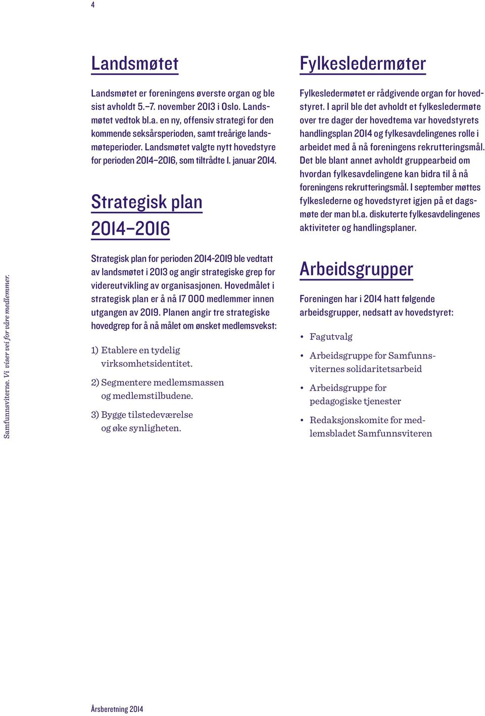 Strategisk plan 2014 2016 Strategisk plan for perioden 2014-2019 ble vedtatt av lands møtet i 2013 og angir strategiske grep for videre ut vikling av organisasjonen.