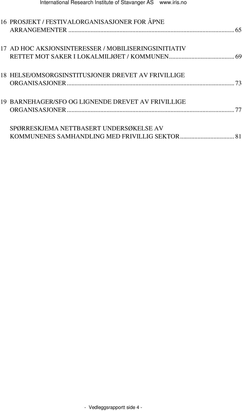 .. 69 18 HELSE/OMSORGSINSTITUSJONER DREVET AV FRIVILLIGE ORGANISASJONER.