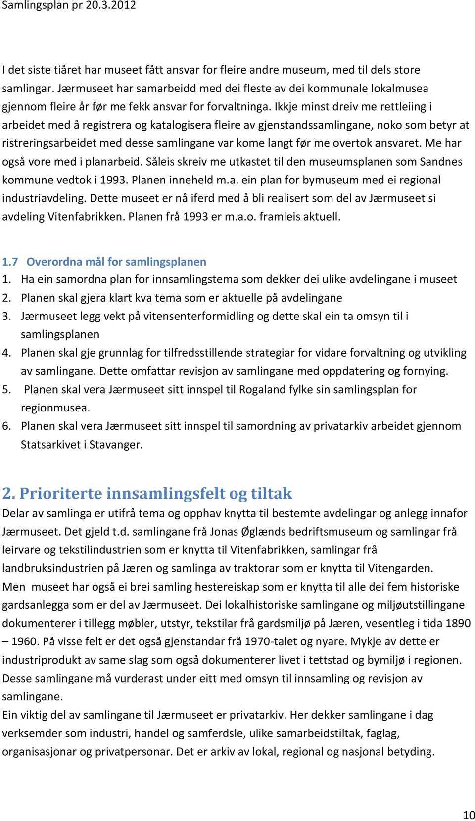 Ikkje minst dreiv me rettleiing i arbeidet med å registrera og katalogisera fleire av gjenstandssamlingane, noko som betyr at ristreringsarbeidet med desse samlingane var kome langt før me overtok