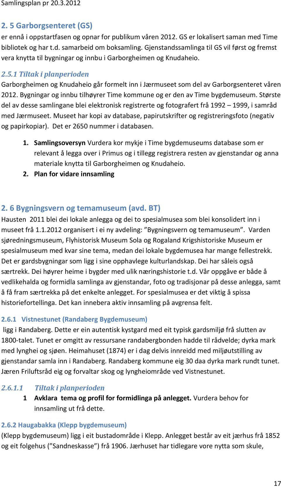 1 Tiltak i planperioden Garborgheimen og Knudaheio går formelt inn i Jærmuseet som del av Garborgsenteret våren 2012. Bygningar og innbu tilhøyrer Time kommune og er den av Time bygdemuseum.