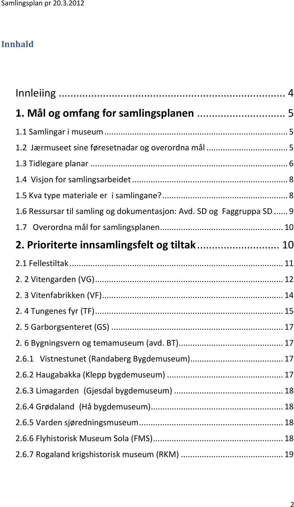 Prioriterte innsamlingsfelt og tiltak... 10 2.1 Fellestiltak... 11 2. 2 Vitengarden (VG)... 12 2. 3 Vitenfabrikken (VF)... 14 2. 4 Tungenes fyr (TF)... 15 2. 5 Garborgsenteret (GS)... 17 2.