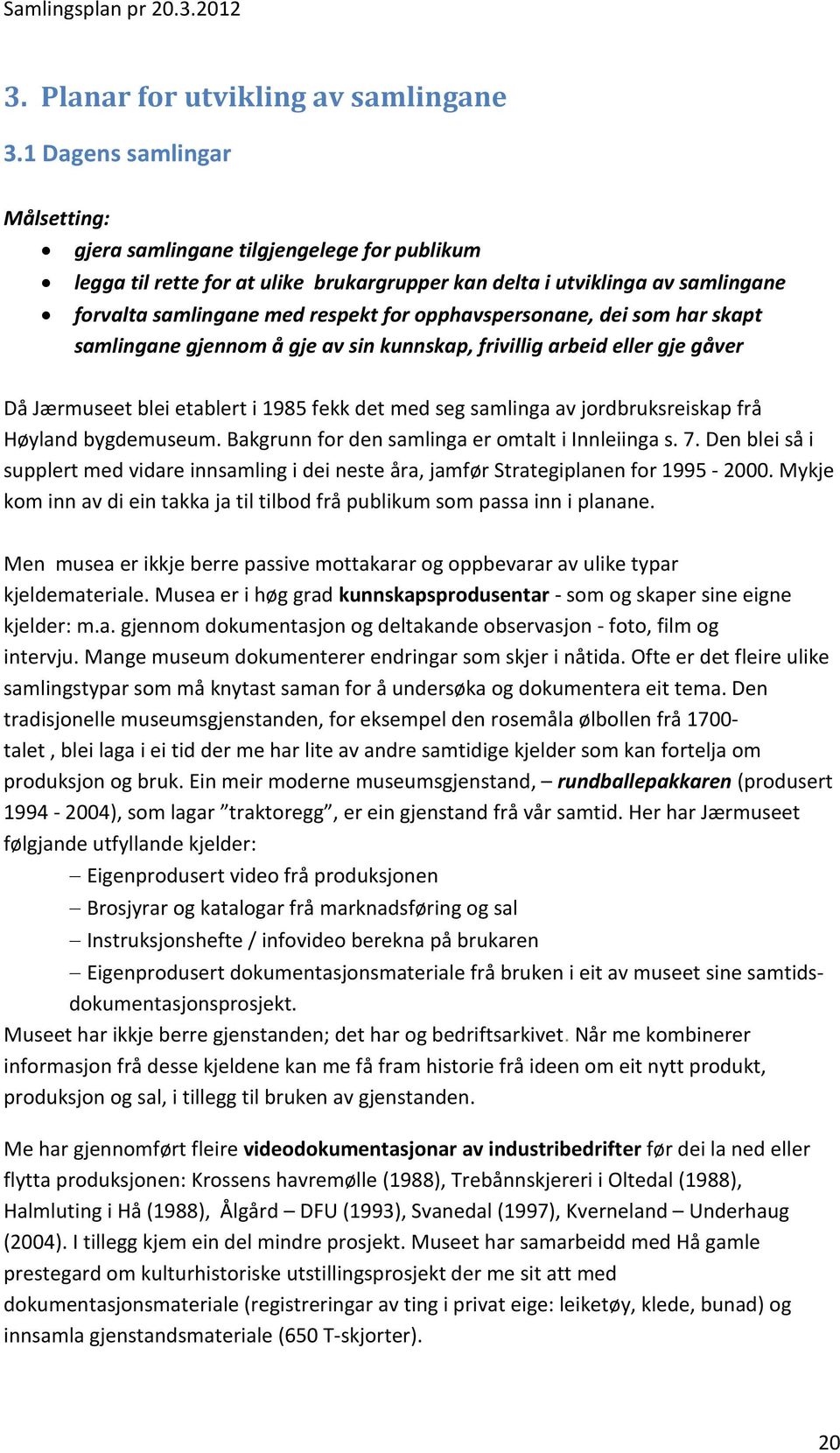 opphavspersonane, dei som har skapt samlingane gjennom å gje av sin kunnskap, frivillig arbeid eller gje gåver Då Jærmuseet blei etablert i 1985 fekk det med seg samlinga av jordbruksreiskap frå