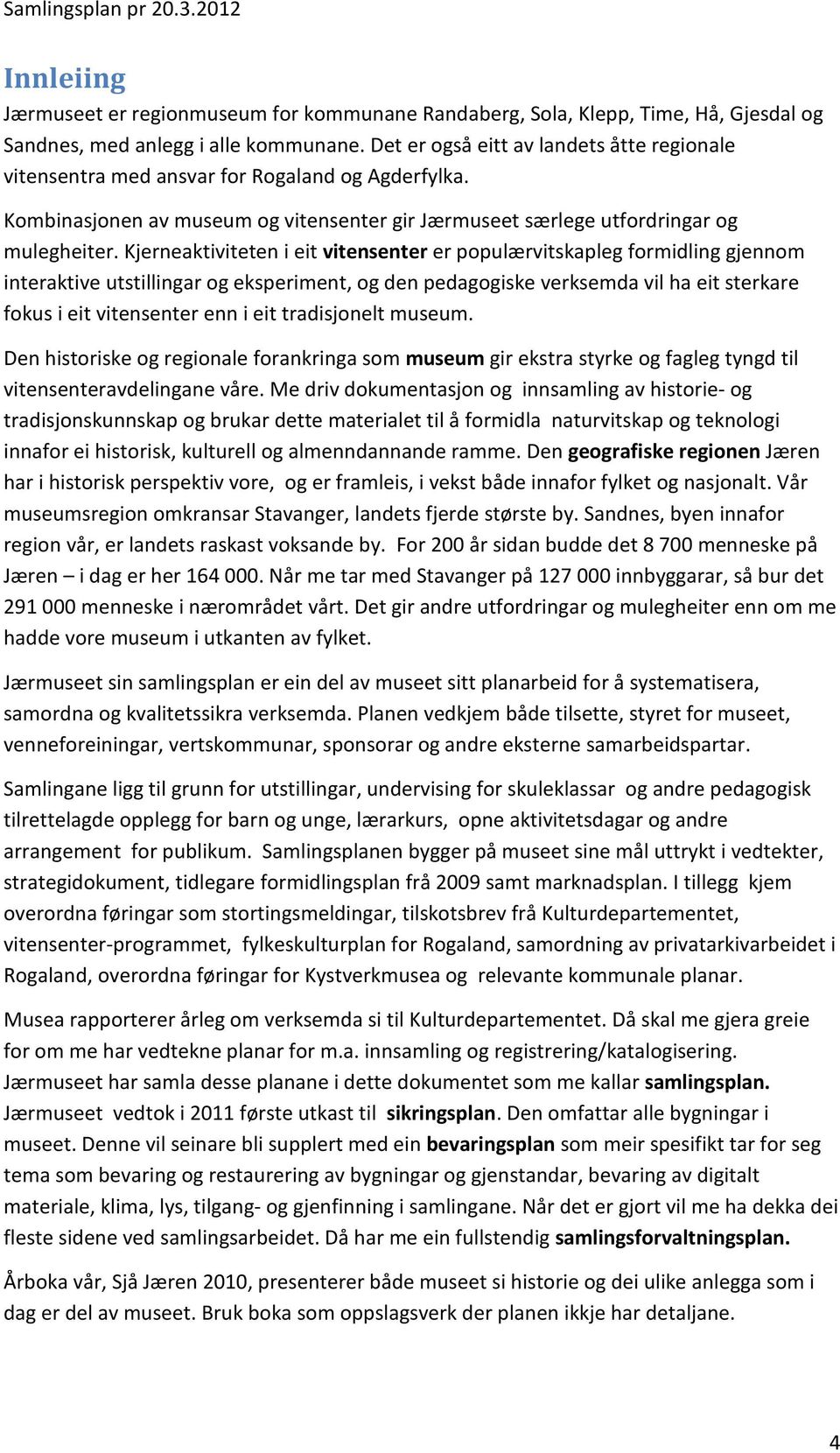 Kjerneaktiviteten i eit vitensenter er populærvitskapleg formidling gjennom interaktive utstillingar og eksperiment, og den pedagogiske verksemda vil ha eit sterkare fokus i eit vitensenter enn i eit