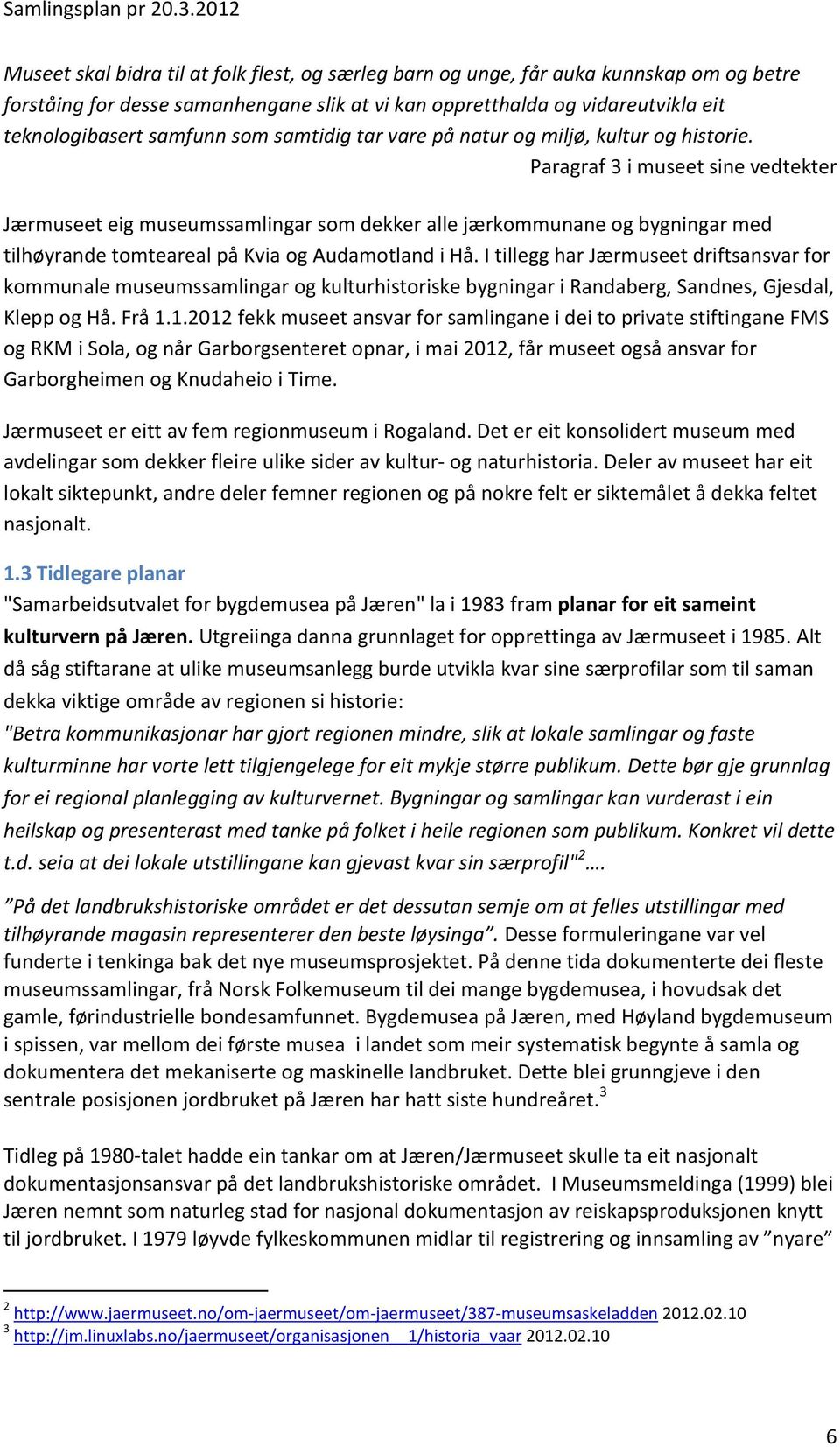 Paragraf 3 i museet sine vedtekter Jærmuseet eig museumssamlingar som dekker alle jærkommunane og bygningar med tilhøyrande tomteareal på Kvia og Audamotland i Hå.