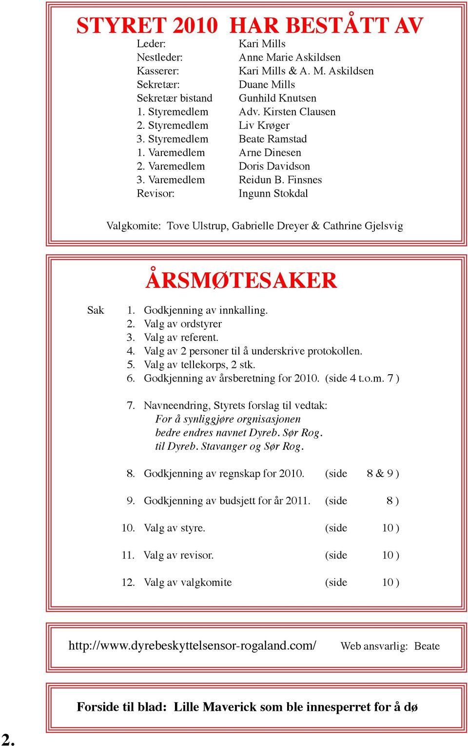 Finsnes Revisor: Ingunn Stokdal Valgkomite: Tove Ulstrup, Gabrielle Dreyer & Cathrine Gjelsvig ÅRSMØTESAKER Sak 1. Godkjenning av innkalling. 2. Valg av ordstyrer 3. Valg av referent. 4.