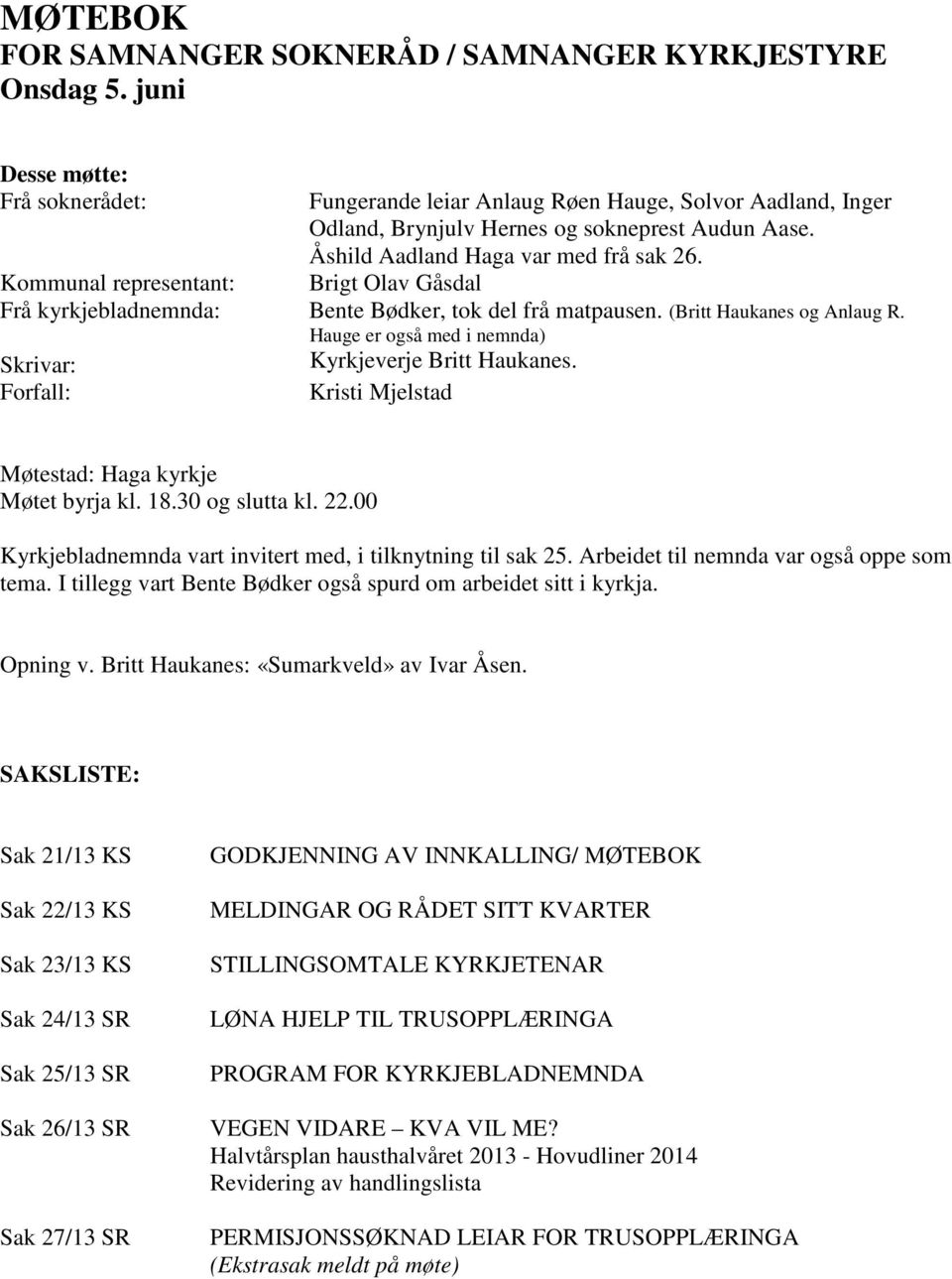 Aase. Åshild Aadland Haga var med frå sak 26. Brigt Olav Gåsdal Bente Bødker, tok del frå matpausen. (Britt Haukanes og Anlaug R. Hauge er også med i nemnda) Kyrkjeverje Britt Haukanes.