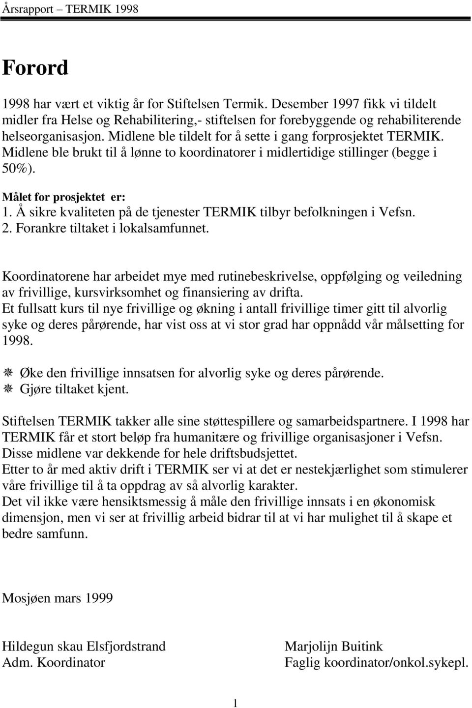 Å sikre kvaliteten på de tjenester TERMIK tilbyr befolkningen i Vefsn. 2. Forankre tiltaket i lokalsamfunnet.